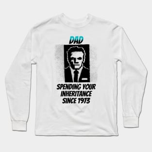 Dad: Spending Your Inheritance Since 1973 Long Sleeve T-Shirt